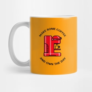 Make Some Coffee And Own The Day Mug